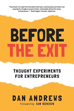 before the exit thought experiments for entrepreneurs 1st edition dan andrews ,ian schoen 1980628823,