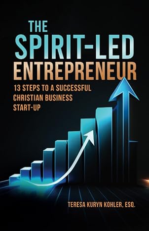 the spirit led entrepreneur 13 steps to a successful christian business start up 1st edition teresa kuryn