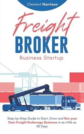 freight broker business startup step by step guide to start grow and run your own freight brokerage company