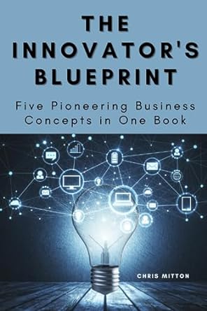 the innovator s blueprint five pioneering business concepts in one book transform your business with five