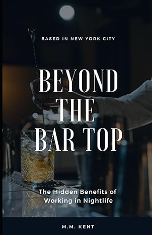 beyond the bar top the hidden benefits of working in nightlife 1st edition m. m. kent 979-8854475518