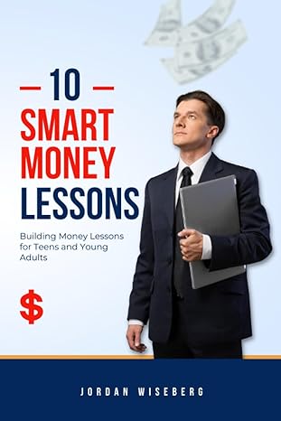 10 smart money moves building money lessons for teens and young adults 1st edition jordan wiseberg