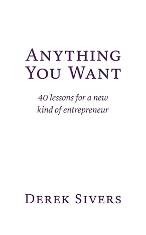anything you want 40 lessons for a new kind of entrepreneur 1st edition derek sivers 1991152396,