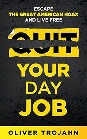 quit your day job escape the great american hoax and live free 1st edition oliver trojahn 1733110488,