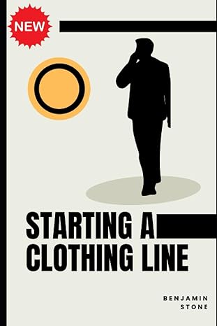 starting a clothing line the comprehensive guide to launching your own clothing brand business 1st edition