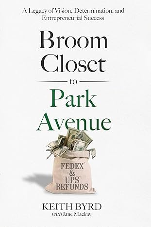 broom closet to park avenue a legacy of vision determination and entrepreneurial success 1st edition keith