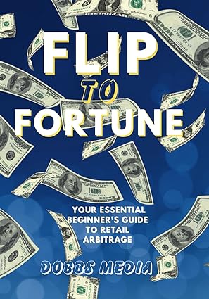 flip to fortune your essential beginner s guide to retail arbitrage 1st edition dobbs media 979-8859557004