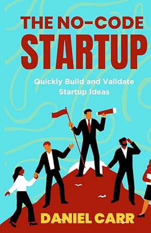the no code startup quickly build and validate startup ideas 1st edition daniel carr 979-8856202785