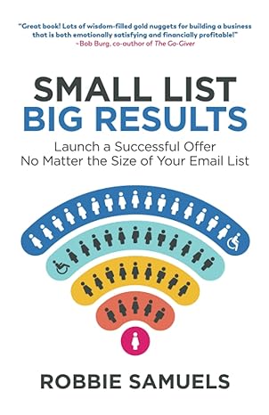 small list big results launch a successful offer no matter the size of your email list 1st edition robbie