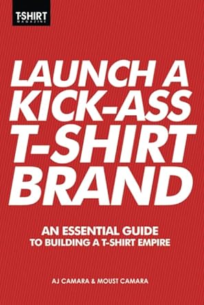 launch a kick ass t shirt brand an essential guide to building a t shirt empire 1st edition aj camara ,moust