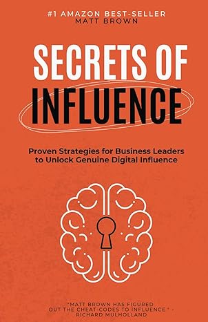 secrets of influence proven strategies for business leaders to unlock genuine digital influence 1st edition