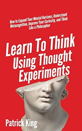 learn to think using thought experiments how to expand your mental horizons understand metacognition improve