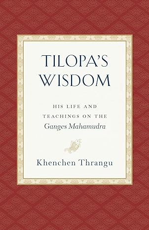 tilopas wisdom his life and teachings on the ganges mahamudra 1st edition khenchen thrangu 1559394870,