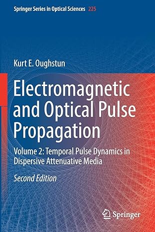 electromagnetic and optical pulse propagation volume 2 temporal pulse dynamics in dispersive attenuative