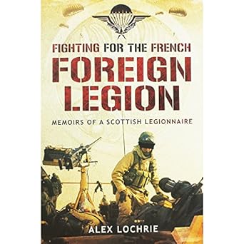fighting for the french foreign legion memoirs of a scottish legionnaire 1st edition alex lochrie 1783376155,