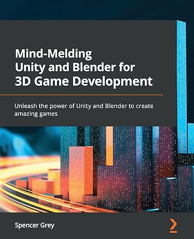 mind melding unity and blender for 3d game development unleash the power of unity and blender to create