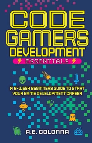 Code Gamers Development Essentials A 9 Week Beginner S Guide To Start Your Game Development Career