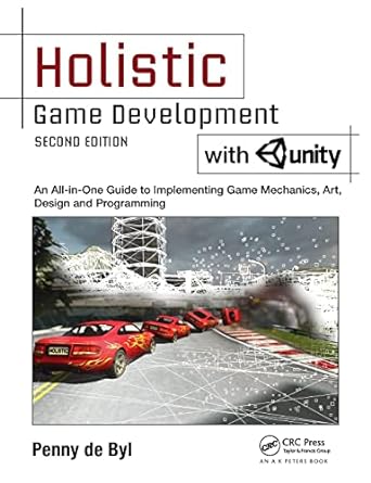 holistic game development with unity an all in one guide to implementing game mechanics art design and