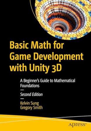 basic math for game development with unity 3d a beginner s guide to mathematical foundations 2nd edition