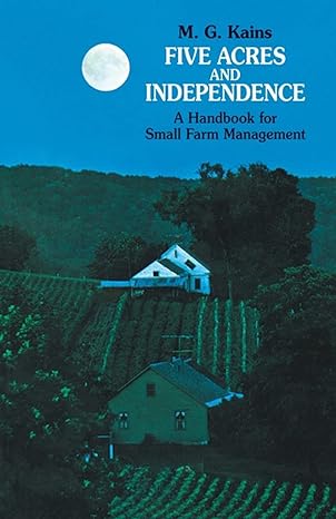 five acres and independence a handbook for small farm management 1st edition maurice g. kains ,j. e. oldfield