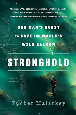 stronghold one mans quest to save the worlds wild salmon 1st edition tucker malarkey 1984801716,