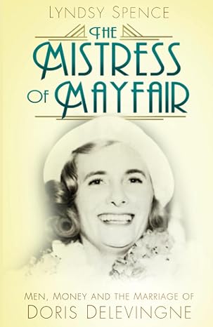 the mistress of mayfair men money and the marriage of doris delevingne 1st edition lyndsy spence 0750984244,