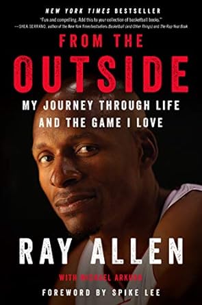from the outside my journey through life and the game i love 1st edition ray allen ,michael arkush ,spike lee