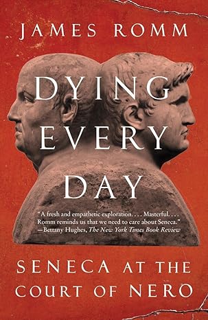 dying every day seneca at the court of nero 1st edition james romm 0307743748, 978-0307743749