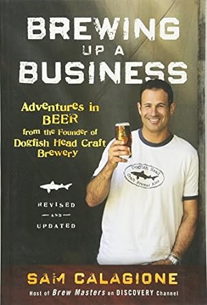 brewing up a business adventures in beer from the founder of dogfish head craft brewery 2nd edition sam