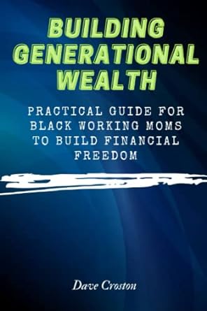 building generational wealth practical guide for black working moms to build financial freedom 1st edition