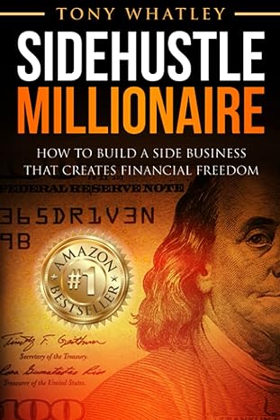 sidehustle millionaire how to build a side business that creates financial freedom 1st edition tony whatley