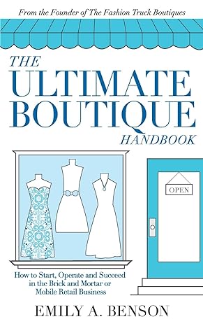 the ultimate boutique handbook how to start a retail business 1st edition emily a benson 0692951768,
