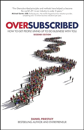 oversubscribed how to get people lining up to do business with you 2nd edition daniel priestley 0857088254,