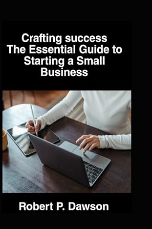 crafting success the essential guide to starting a small business 1st edition robert p. dawson 979-8397092029