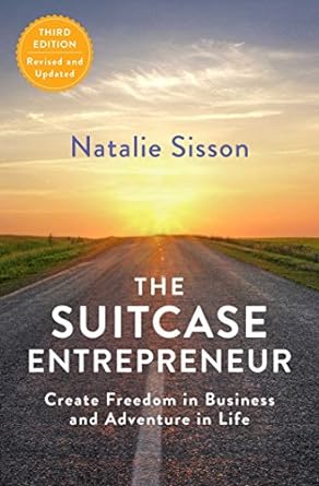 the suitcase entrepreneur create freedom in business and adventure in life revised, expanded edition natalie