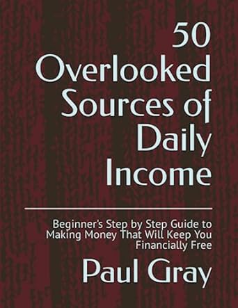 50 Overlooked Sources Of Daily Income Beginner S Step By Step Guide To Making Money That Will Keep You Financially Free
