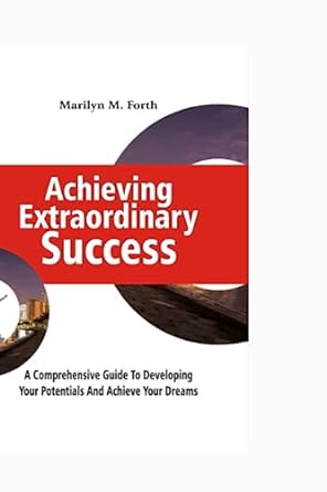 achieving extraordinary success a comprehensive guide to developing your potentials and achieving your dreams