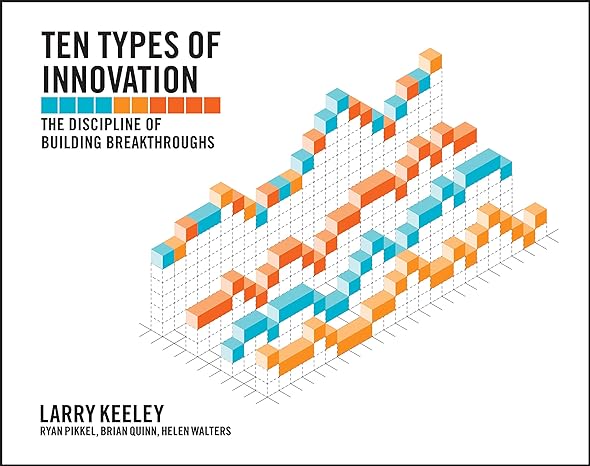 ten types of innovation the discipline of building breakthroughs 1st edition larry keeley ,helen walters
