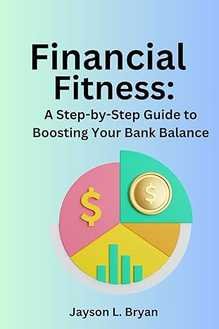 financial fitness a step by step guide to boosting your bank balance 1st edition jayson l. bryan