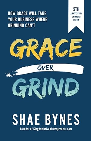 grace over grind how grace will take your business where grinding can t 2nd expanded edition shae bynes