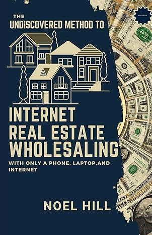 the undiscovered method to internet real estate wholesaling with only a phone laptop and internet 1st edition