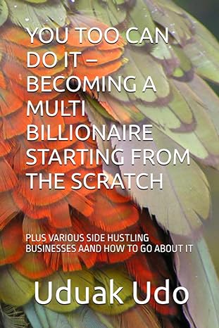 you too can do it becoming a multi billionaire starting from the scratch plus various side hustling