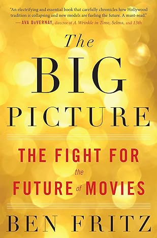 the big picture the fight for the future of movies 1st edition ben fritz 132859274x, 978-1328592743