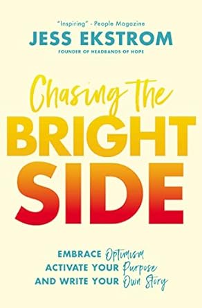 chasing the bright side embrace optimism activate your purpose and write your own story 1st edition jess