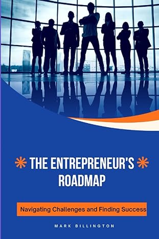 the entrepreneur s roadmap navigating challenges and finding success unleashing your business potential 1st