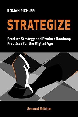 strategize product strategy and product roadmap practices for the digital age 1st edition roman pichler