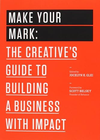 make your mark the creative s guide to building a business with impact 1st edition jocelyn k. glei