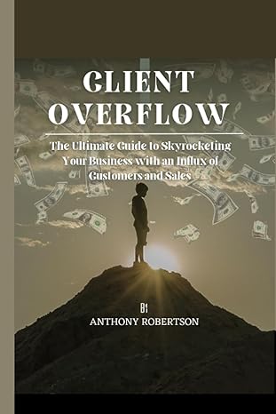 client overflow the ultimate guide to skyrocketing your business with an influx of customers and sales 1st
