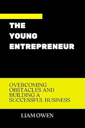the young entrepreneur overcoming obstacles and building a successful business 1st edition liam owen