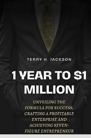 1 Year To $1 Million Unveiling The Formula For Success Crafting A Profitable Enterprise And Achieving Seven Figure Entrepreneur